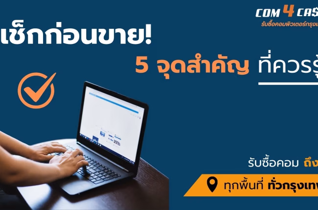 เช็กก่อนขายคอมมือสอง รับซื้อคอมพิวเตอร์มือสอง กรุงเทพ Com4Cash